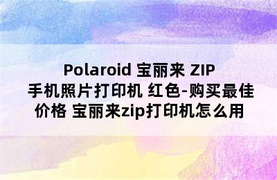 Polaroid 宝丽来 ZIP 手机照片打印机 红色-购买最佳价格 宝丽来zip打印机怎么用